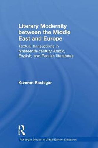 Cover image for Literary Modernity Between the Middle East and Europe: Textual Transactions in 19th Century Arabic, English and Persian Literatures