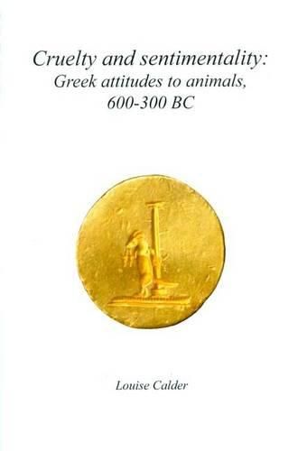 Cover image for Cruelty and Sentimentality: Greek Attitudes to Animals, 600-300 BC