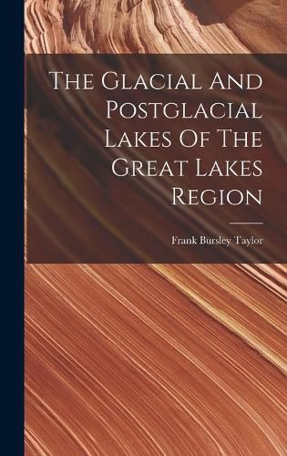 Cover image for The Glacial And Postglacial Lakes Of The Great Lakes Region