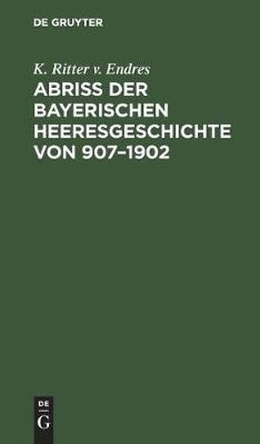 Cover image for Abriss Der Bayerischen Heeresgeschichte Von 907-1902