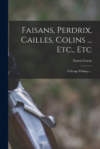 Cover image for Faisans, Perdrix, Cailles, Colins ... Etc., Etc