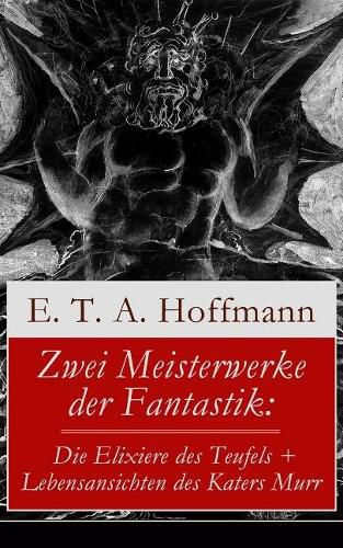 Zwei Meisterwerke der Fantastik: Die Elixiere des Teufels + Lebensansichten des Katers Murr: Zwei Romane von dem Meister der schwarzen Romantik