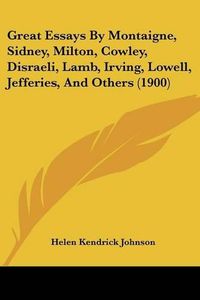 Cover image for Great Essays by Montaigne, Sidney, Milton, Cowley, Disraeli, Lamb, Irving, Lowell, Jefferies, and Others (1900)