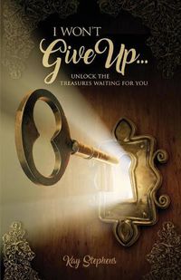 Cover image for I Won't Give Up: Unlock The Treasures Waiting For You