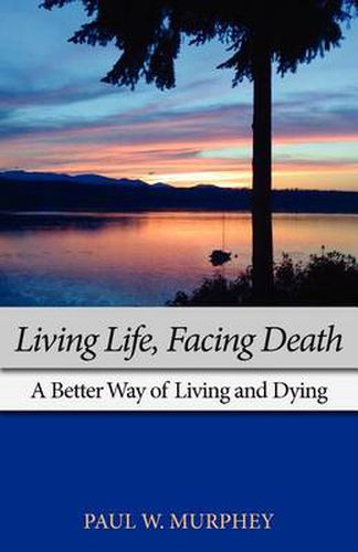 Cover image for Living Life, Facing Death: A Better Way of Living and Dying