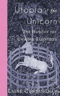 Cover image for Utopia of the Unicorn: The Hunt of the Unicorn Tapestries
