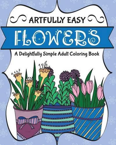 Cover image for Artfully Easy Flowers: A Delightfully Simple Adult Coloring Book