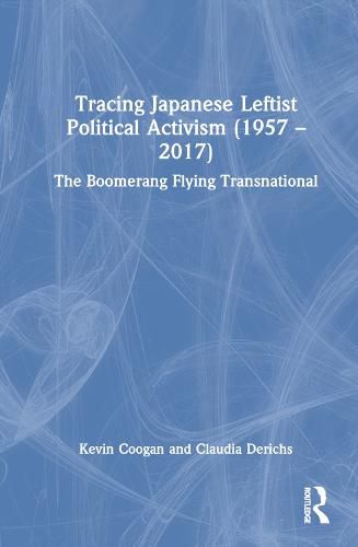 Cover image for Tracing Japanese Leftist Political Activism (1957 - 2017): The Boomerang Flying Transnational