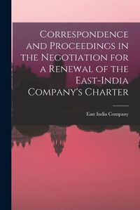 Cover image for Correspondence and Proceedings in the Negotiation for a Renewal of the East-India Company's Charter