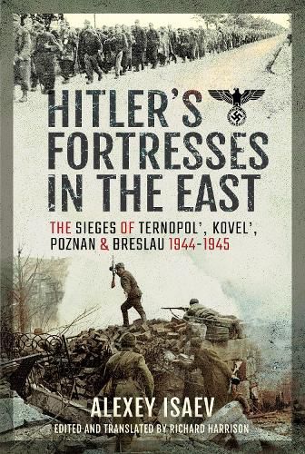 Cover image for Hitler's Fortresses in the East: The Sieges of Ternopol', Kovel', Poznan and Breslau, 1944-1945