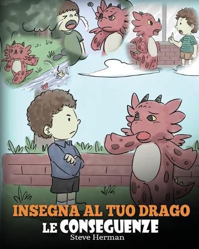 Insegna al tuo drago le conseguenze: (Teach Your Dragon To Understand Consequences) Una simpatica storia per bambini, per educarli a comprendere le conseguenze delle proprie scelte e insegnare loro a compiere scelte positive.