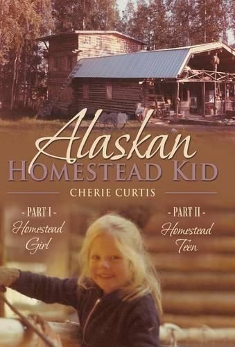 Cover image for Alaskan Homestead Kid: PART I Homestead Girl, PART II Homestead Teen