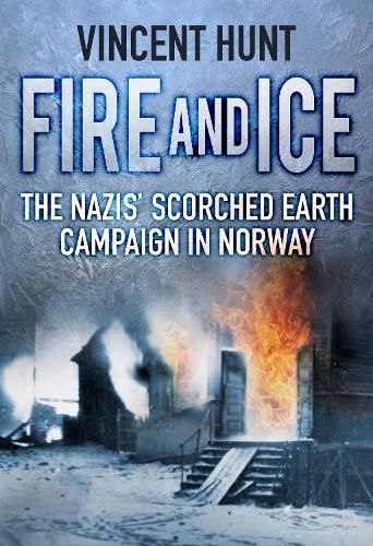 Cover image for Fire and Ice: The Nazis' Scorched Earth Campaign in Norway