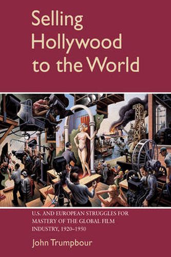 Cover image for Selling Hollywood to the World: US and European Struggles for Mastery of the Global Film Industry, 1920-1950