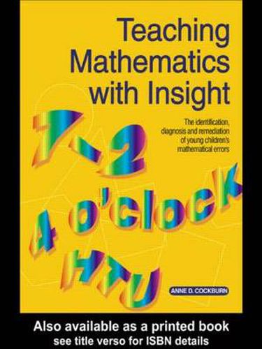 Cover image for Teaching Mathematics with Insight: The Identification, Diagnosis and Remediation of Young Children's Mathematical Errors