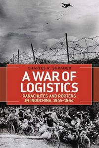 Cover image for A War of Logistics: Parachutes and Porters in Indochina, 1945--1954