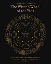 Cover image for The Ultimate Guide to the Witch's Wheel of the Year: Rituals, Spells & Practices for Magical Sabbats, Holidays & Celebrations