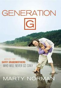 Cover image for Generation G: Advice for Savvy Grandmothers Who Will Never Go Gray