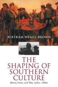 Cover image for The Shaping of Southern Culture: Honor, Grace and War 1760s-1880s