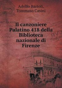 Cover image for Il canzoniere Palatino 418 della Biblioteca nazionale di Firenze