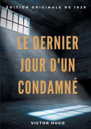 Cover image for Le Dernier Jour d'un condamne: un plaidoyer de Victor Hugo pour l'abolition de la peine de mort (edition originale de 1829)