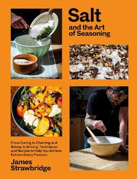 Cover image for Salt and the Art of Seasoning: From Curing to Charring and Baking to Brining, Techniques and Recipes to Help You Achieve Extraordinary Flavours