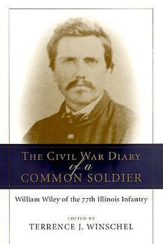 Cover image for The Civil War Diary of a Common Soldier: William Wiley of the 77th Illinois Infantry