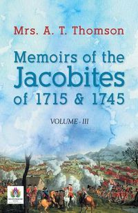 Cover image for Memoirs of the Jacobites of 1715 & 1745 Volume - III