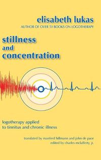 Cover image for Stillness and Concentration: Logotherapy Applied to Tinnitus and Chronic Illness