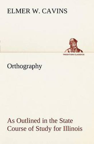 Cover image for Orthography As Outlined in the State Course of Study for Illinois