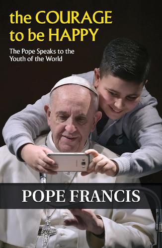 Cover image for The Courage to Be Happy: The Pope Speaks to the Youth of the World