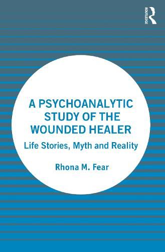 Cover image for A Psychoanalytic Study of the Wounded Healer: Life Stories, Myth and Reality