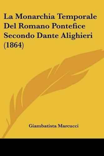 Cover image for La Monarchia Temporale del Romano Pontefice Secondo Dante Alighieri (1864)