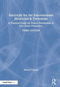 Cover image for Electricity for the Entertainment Electrician & Technician: A Practical Guide for Power Distribution in Live Event Production