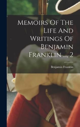 Cover image for Memoirs Of The Life And Writings Of Benjamin Franklin ..., 2