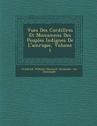 Cover image for Vues Des Cordill Res Et Monumens Des Peuples Indig Nes de L'Am Rique, Volume 1