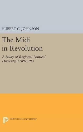 Cover image for The Midi in Revolution: A Study of Regional Political Diversity, 1789-1793