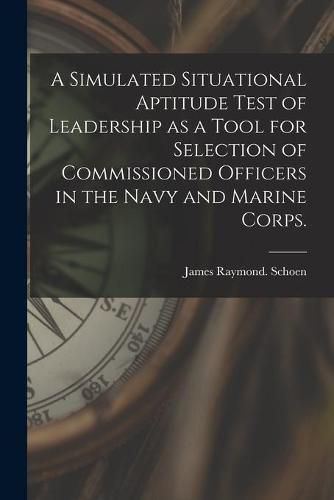 A Simulated Situational Aptitude Test of Leadership as a Tool for Selection of Commissioned Officers in the Navy and Marine Corps.