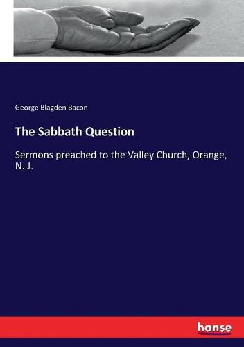 The Sabbath Question: Sermons preached to the Valley Church, Orange, N. J.