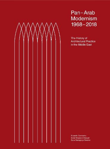 Pan-Arab Modernism 1968-2018: The History of Architectural Practice in The Middle East