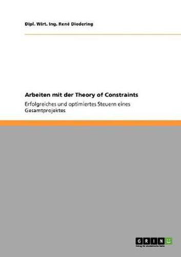 Cover image for Arbeiten mit der Theory of Constraints: Erfolgreiches und optimiertes Steuern eines Gesamtprojektes