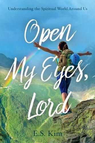 Cover image for Open My Eyes, Lord: Understanding the Spiritual World Around Us