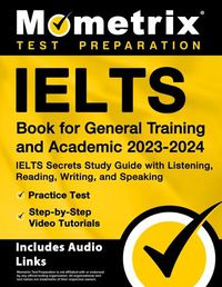 Cover image for Ielts Book for General Training and Academic 2023-2024 - Ielts Secrets Study Guide with Listening, Reading, Writing, and Speaking, Practice Test, Step-By-Step Video Tutorials