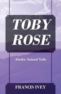 Cover image for Toby Rose: Alaska Animal Tails