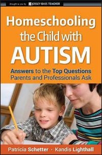 Cover image for Homeschooling the Child with Autism: Answers to the Top Questions Parents and Professionals Ask