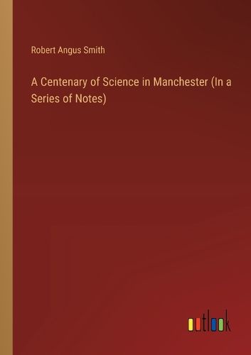 Cover image for A Centenary of Science in Manchester (In a Series of Notes)