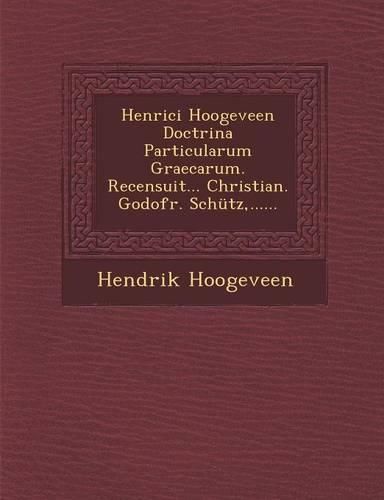 Cover image for Henrici Hoogeveen Doctrina Particularum Graecarum. Recensuit... Christian. Godofr. Schutz, ......