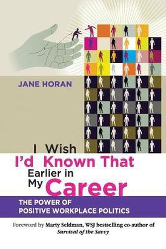 Cover image for I Wish I'd Known That Earlier in My Career: The Power of Positive Workplace Politics