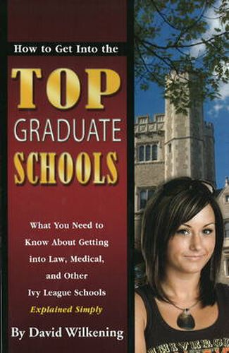 Cover image for How to Get into the Top Graduate Schools: What You Need to Know About Getting into Law, Medical & Other Ivy League Schools Explained Simply