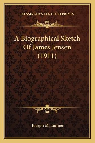 A Biographical Sketch of James Jensen (1911)